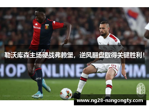 勒沃库森主场硬战弗赖堡，逆风翻盘取得关键胜利！