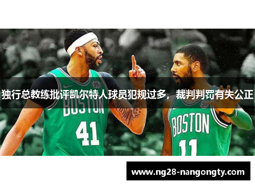 独行总教练批评凯尔特人球员犯规过多，裁判判罚有失公正