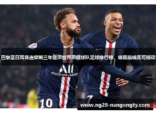 巴黎圣日耳曼连续第三年登顶世界顶级球队足球排行榜，雄踞巅峰无可撼动