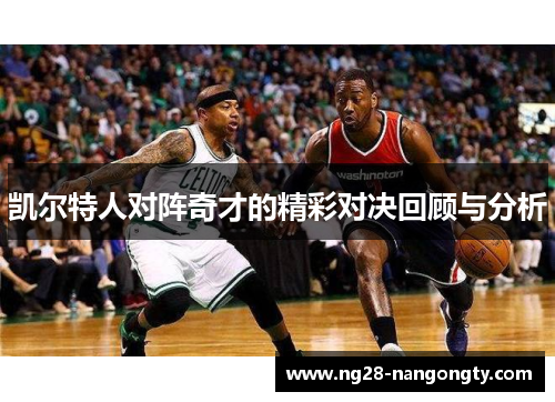 凯尔特人对阵奇才的精彩对决回顾与分析