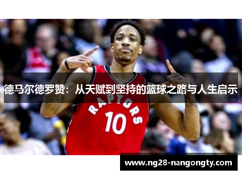 德马尔德罗赞：从天赋到坚持的篮球之路与人生启示