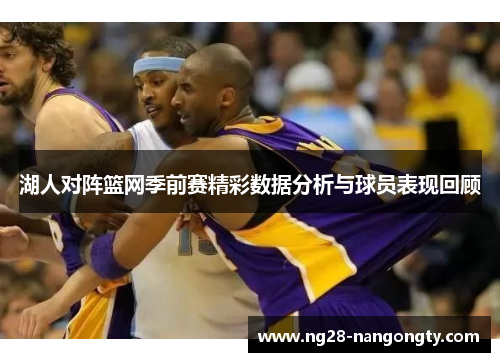 湖人对阵篮网季前赛精彩数据分析与球员表现回顾