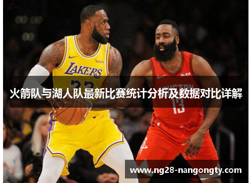火箭队与湖人队最新比赛统计分析及数据对比详解